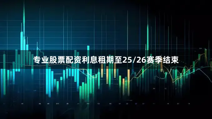 专业股票配资利息租期至25/26赛季结束